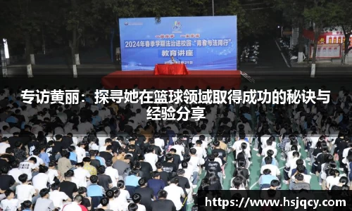 专访黄丽：探寻她在篮球领域取得成功的秘诀与经验分享