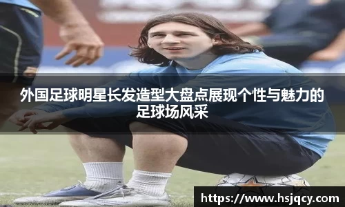 外国足球明星长发造型大盘点展现个性与魅力的足球场风采